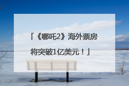 《哪吒2》海外票房将突破1亿美元！