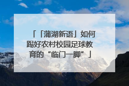「蒲湖新语」如何踢好农村校园足球教育的“临门一脚”