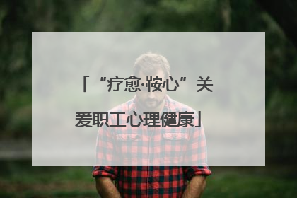 “疗愈·鞍心”关爱职工心理健康
