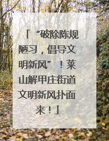 “破除陈规陋习，倡导文明新风”！莱山解甲庄街道文明新风扑面来！