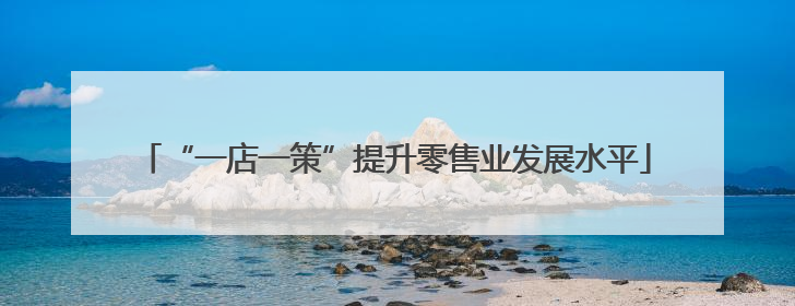 “一店一策”提升零售业发展水平