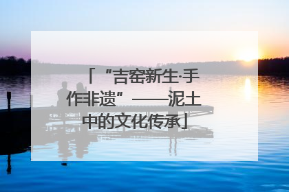 “吉窑新生·手作非遗”——泥土中的文化传承