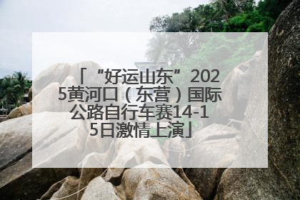 “好运山东”2025黄河口（东营）国际公路自行车赛14-15日激情上演