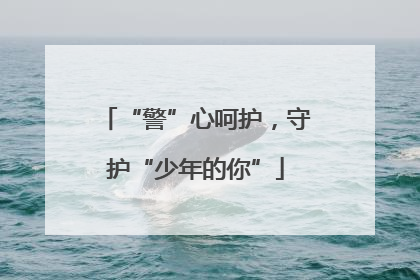 “警”心呵护，守护“少年的你”