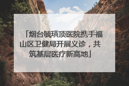 烟台毓璜顶医院携手福山区卫健局开展义诊，共筑基层医疗新高地