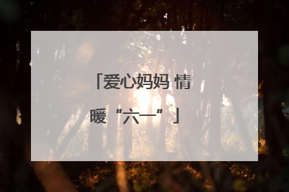 爱心妈妈 情暖“六一”