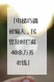 电梯巧遇被骗人，民警及时拦截40余万养老钱