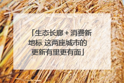 生态长廊＋消费新地标 这两座城市的更新有里更有面