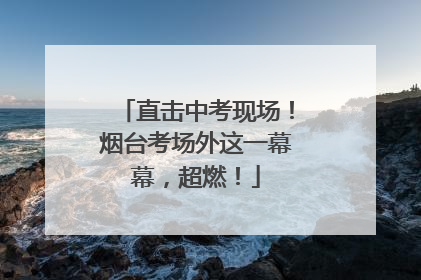 直击中考现场！烟台考场外这一幕幕，超燃！