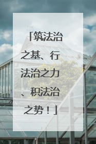 筑法治之基、行法治之力、积法治之势！