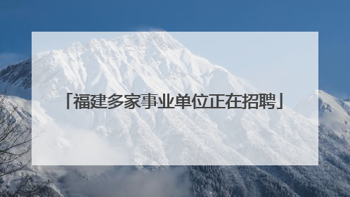 福建多家事业单位正在招聘
