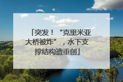 突发！“克里米亚大桥被炸”，水下支撑结构遭重创