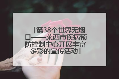 第38个世界无烟日——莱西市疾病预防控制中心开展丰富多彩的宣传活动