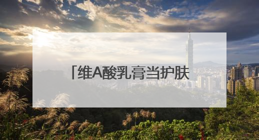 维A酸乳膏当护肤品用，真能抗老、祛痘、美白吗？医生：不建议长期使用