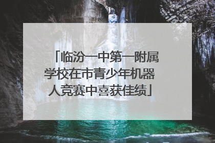 临汾一中第一附属学校在市青少年机器人竞赛中喜获佳绩