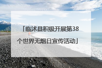 临沭县积极开展第38个世界无烟日宣传活动