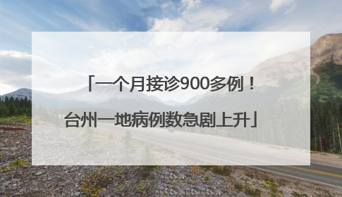 一个月接诊900多例！台州一地病例数急剧上升