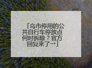 乌市停用的公共自行车停放点何时拆除？官方回复来了→