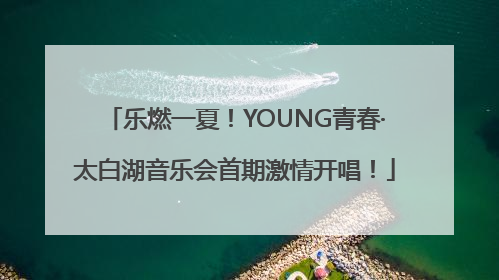 乐燃一夏！YOUNG青春·太白湖音乐会首期激情开唱！