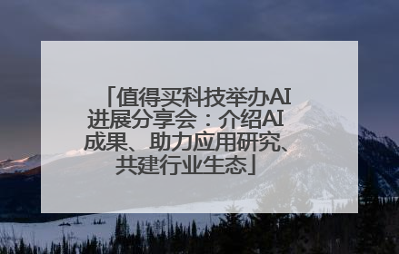 值得买科技举办AI进展分享会：介绍AI成果、助力应用研究、共建行业生态