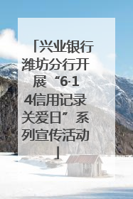 兴业银行潍坊分行开展“6·14信用记录关爱日”系列宣传活动