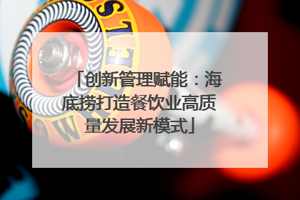 创新管理赋能：海底捞打造餐饮业高质量发展新模式