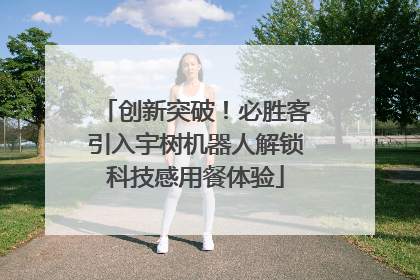 创新突破！必胜客引入宇树机器人解锁科技感用餐体验