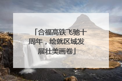 合福高铁飞驰十周年，绘就区域发展壮美画卷