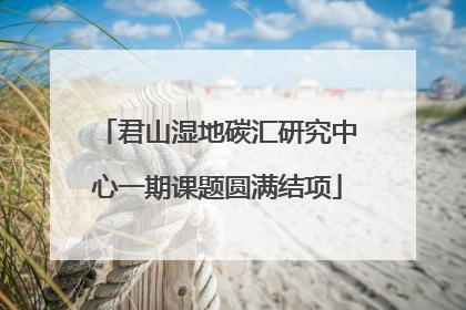 君山湿地碳汇研究中心一期课题圆满结项