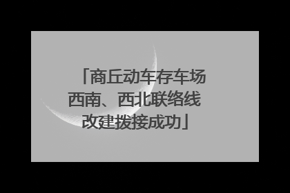 商丘动车存车场西南、西北联络线改建拨接成功