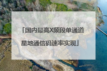 国内最高X频段单通道星地通信码速率实现