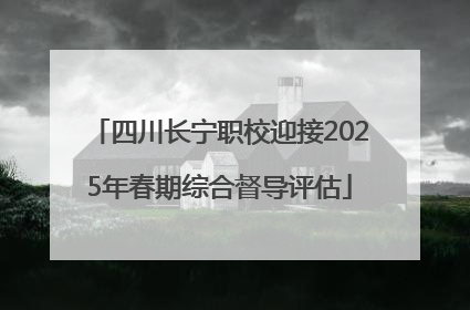 四川长宁职校迎接2025年春期综合督导评估