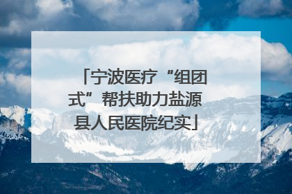 宁波医疗“组团式”帮扶助力盐源县人民医院纪实