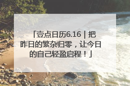 壹点日历6.16｜把昨日的繁杂归零，让今日的自己轻盈启程！