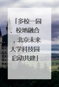 多校一园、校地融合，北京未来大学科技园启动共建