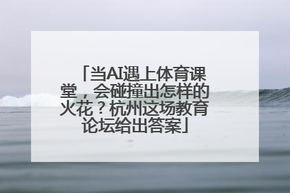 当AI遇上体育课堂，会碰撞出怎样的火花？杭州这场教育论坛给出答案