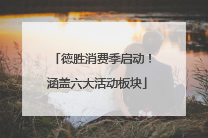 德胜消费季启动！涵盖六大活动板块
