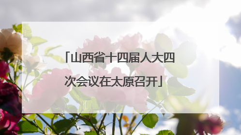 山西省十四届人大四次会议在太原召开