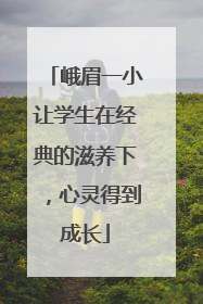 峨眉一小让学生在经典的滋养下，心灵得到成长