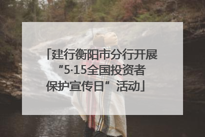 建行衡阳市分行开展“5·15全国投资者保护宣传日”活动