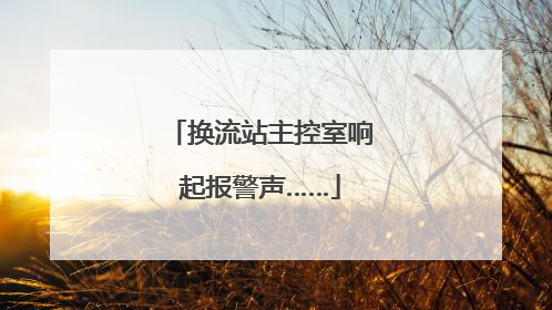 换流站主控室响起报警声……