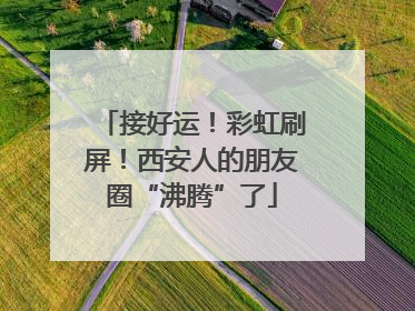 接好运！彩虹刷屏！西安人的朋友圈“沸腾”了
