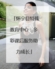 怀宁县特殊教育中心：多彩课后服务助力成长
