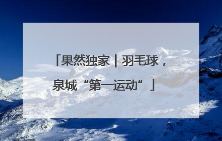 果然独家｜羽毛球，泉城“第一运动”