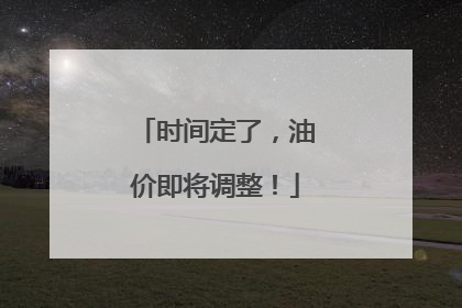 时间定了，油价即将调整！