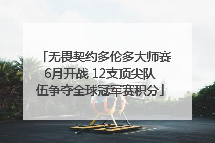 无畏契约多伦多大师赛6月开战 12支顶尖队伍争夺全球冠军赛积分