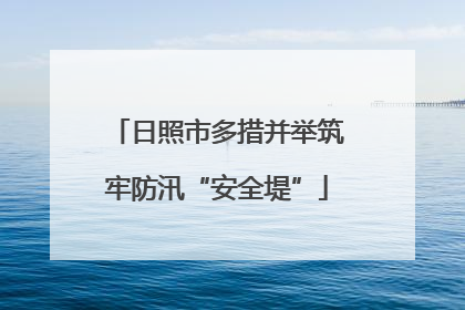 日照市多措并举筑牢防汛“安全堤”