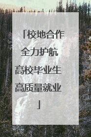 校地合作 全力护航高校毕业生高质量就业