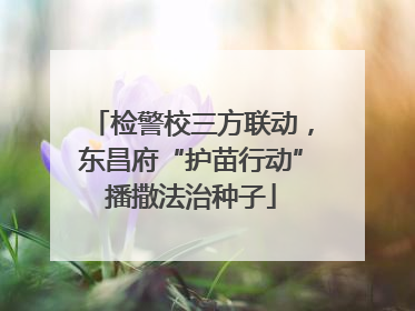 检警校三方联动，东昌府“护苗行动”播撒法治种子