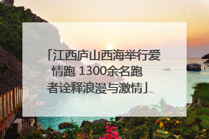 江西庐山西海举行爱情跑 1300余名跑者诠释浪漫与激情